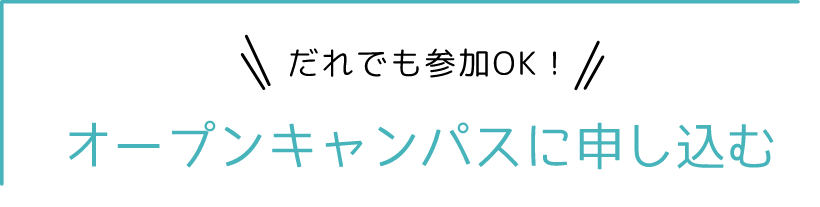 誰でも参加OK！ オープンキャンパスに申し込む