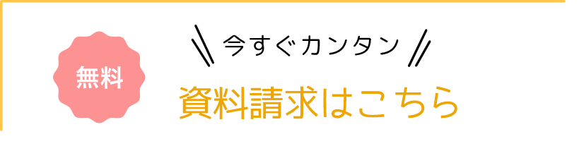 今すぐ簡単 資料請求はこちら